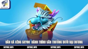 Bắn Cá Xèng Sky88 - Hành Trình Săn Thưởng Dưới Đại Dương