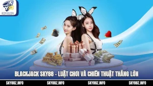 Blackjack Sky88 – Luật Chơi Và Chiến Thuật Thắng Lớn