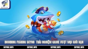 Bombing Fishing Sky88 - Trải Nghiệm Game Vượt Mọi Giới Hạn
