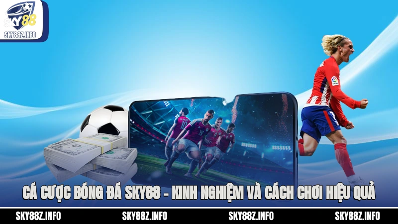 Cá Cược Bóng Đá Sky88 – Kinh Nghiệm Và Cách Chơi Hiệu Quả
