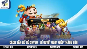 Cách Săn Nổ Hũ Sky88 – Bí Quyết Quay Giúp Thắng Lớn
