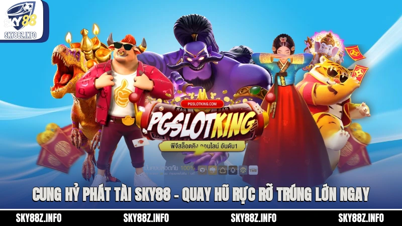 Cung Hỷ Phát Tài Sky88 – Quay Hũ Rực Rỡ, Trúng Lớn Ngay
