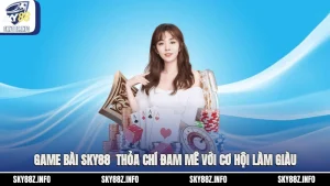 Game bài Sky88 - Thỏa Chí Đam Mê Với Cơ Hội Làm Giàu
