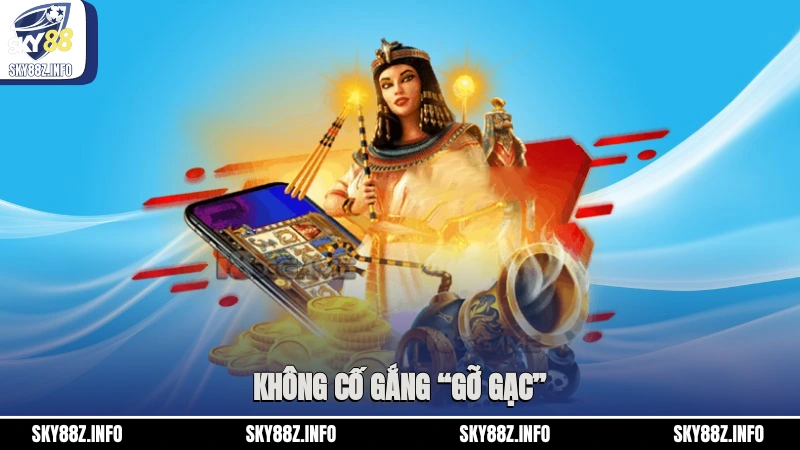 Không cố gắng “gỡ gạc”