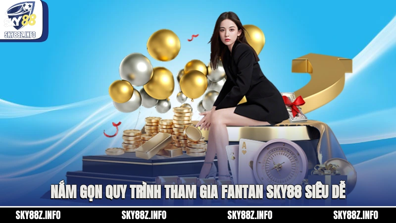 Nắm gọn quy trình tham gia Fantan Sky88 siêu dễ