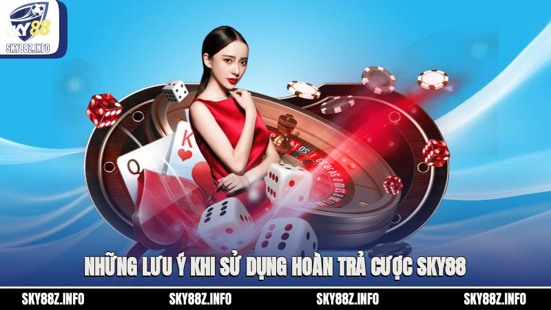Những lưu ý khi sử dụng hoàn trả cược Sky88
