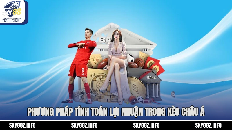Phương pháp tính toán lợi nhuận trong kèo châu Á