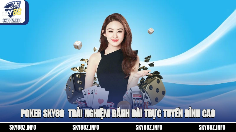 Poker Sky88 - Trải Nghiệm Đánh Bài Trực Tuyến Đỉnh Cao