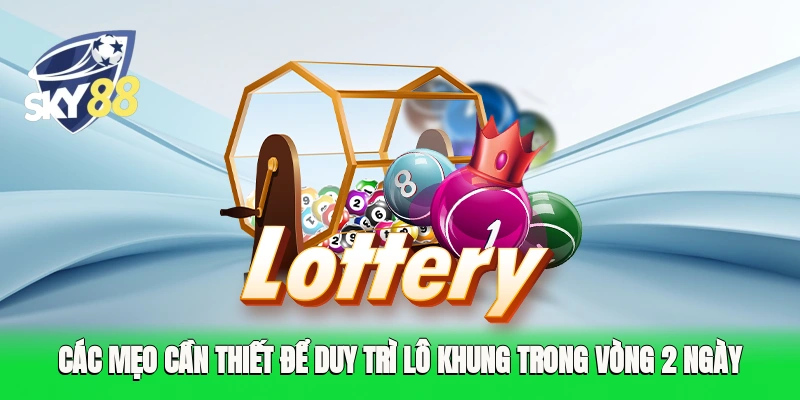 Các mẹo cần thiết để duy trì lô khung trong vòng 2 ngày