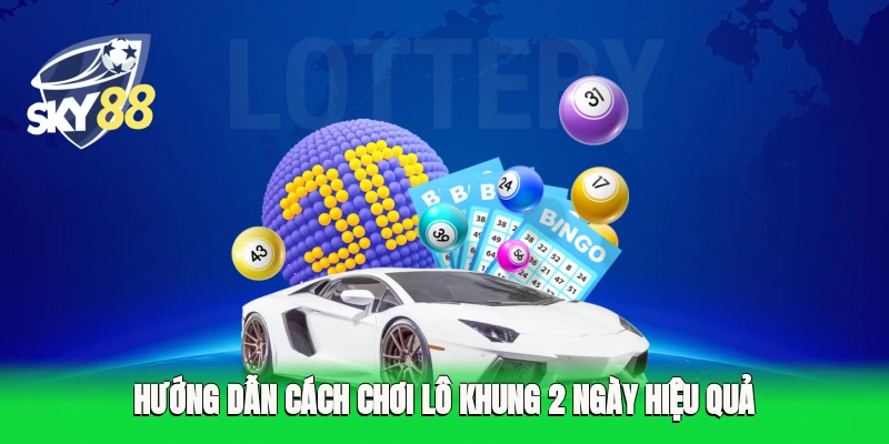 Hướng dẫn cách chơi lô khung 2 ngày hiệu quả