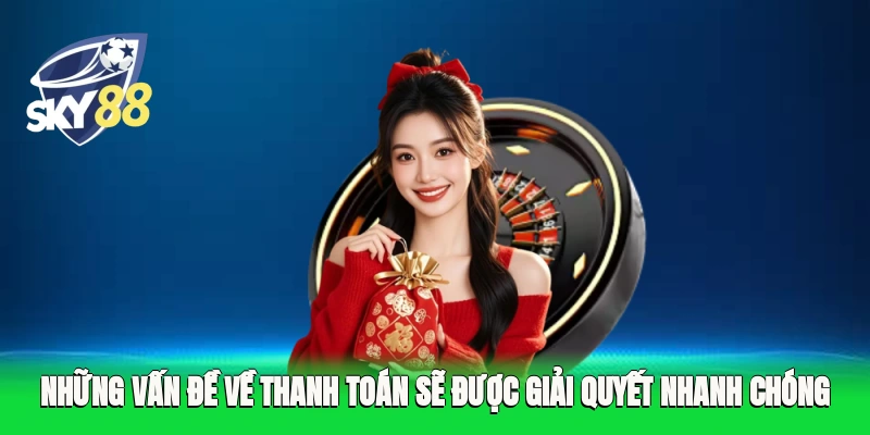 Những vấn đề về thanh toán sẽ được giải quyết nhanh chóng